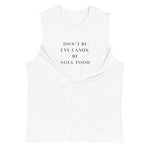 White colored muscle shirt,  Don"t Be Eye Candy, Be Soul Food. Know who you are and be comfortable in your soul to add the favor of life. Soft, sleeveless tank, relaxed fit and low-cut armholes.