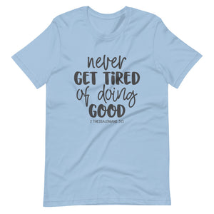 Light Blue color tee, Never Get Tired Of Doing Good, this t-shirt message speaks to the mind and the idea that will transform the world. Soft ,lightweight, good stretch. Comfortable and flattering for all genders. 