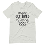Silver color tee, Never Get Tired Of Doing Good, this t-shirt message speaks to the mind and the idea that will transform the world. Soft ,lightweight, good stretch. Comfortable and flattering for all genders.