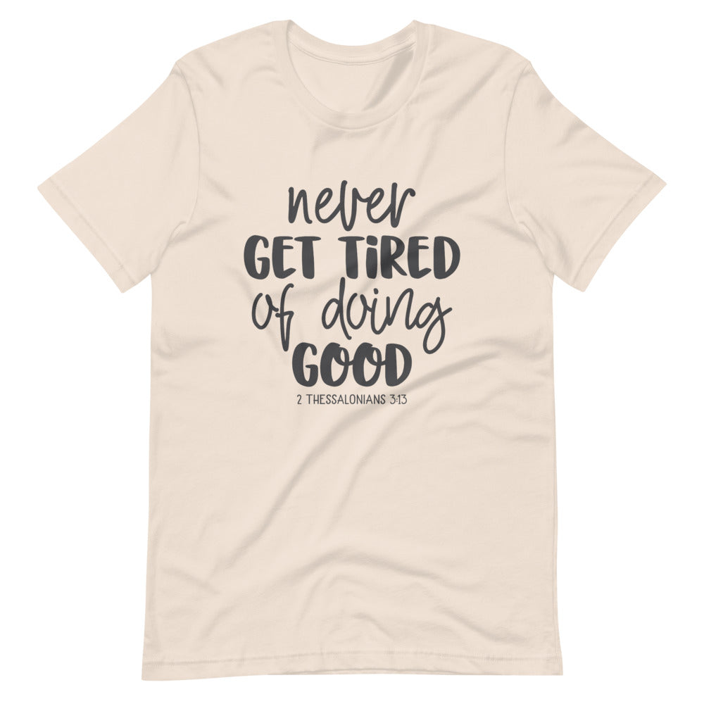 Soft Cream color tee, Never Get Tired Of Doing Good, this t-shirt message speaks to the mind and the idea that will transform the world. Soft ,lightweight, good stretch. Comfortable and flattering for all genders.