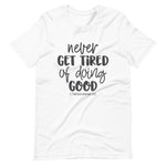 White color tee, Never Get Tired Of Doing Good, this t-shirt message speaks to the mind and the idea that will transform the world. Soft ,lightweight, good stretch. Comfortable and flattering for all genders.
