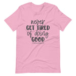 Lilac color tee, Never Get Tired Of Doing Good, this t-shirt message speaks to the mind and the idea that will transform the world. Soft ,lightweight, good stretch. Comfortable and flattering for all genders.