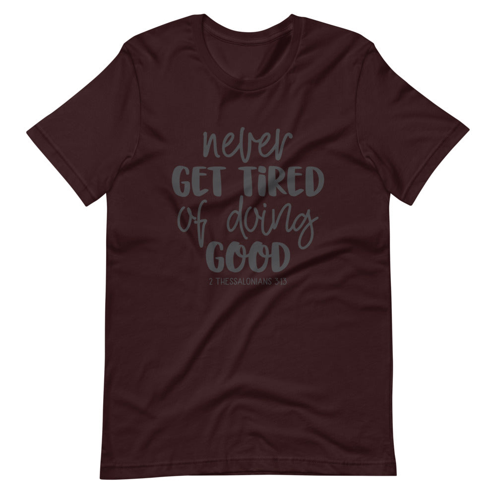 Oxblood Black color tee, Never Get Tired Of Doing Good, this t-shirt message speaks to the mind and the idea that will transform the world. Soft ,lightweight, good stretch. Comfortable and flattering for all genders.