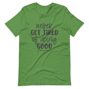 Leaf color tee, Never Get Tired Of Doing Good, this t-shirt message speaks to the mind and the idea that will transform the world. Soft ,lightweight, good stretch. Comfortable and flattering for all genders.