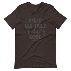 Brown color tee, Never Get Tired Of Doing Good, this t-shirt message speaks to the mind and the idea that will transform the world. Soft ,lightweight, good stretch. Comfortable and flattering for all genders.