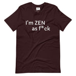 Oxblood Black colored tee, I'm ZEN as f*ck, must I say more, soft , lightweight, comfortable and flattering for all. • 100% combed and ring-spun cotton